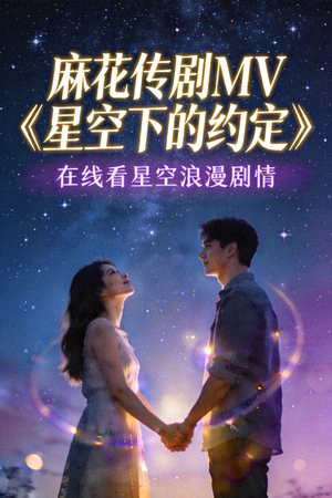 麻花传剧MV《星空下的约定》在线看星空浪漫剧情封面